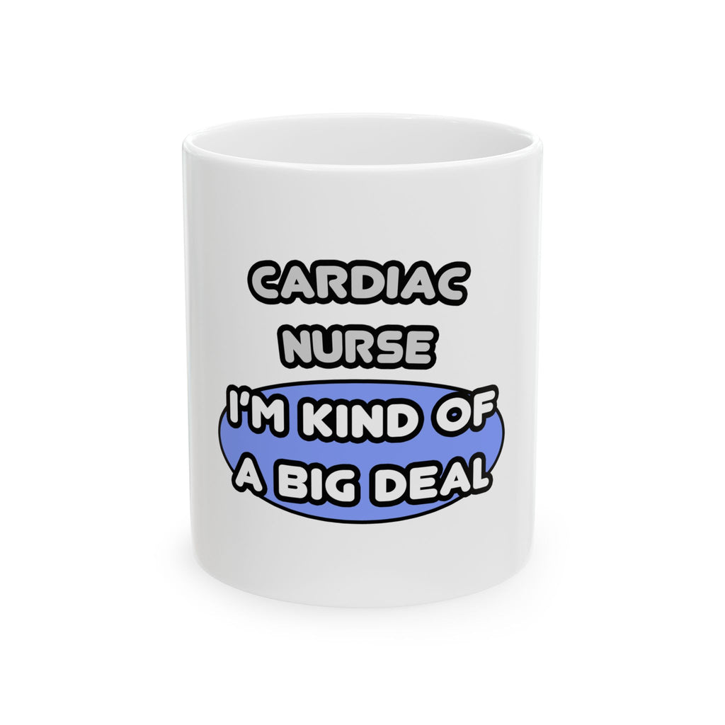 Cardiac Nurse ... I'm Kind of a Big Deal - Ceramic Mug, (11oz, 15oz)