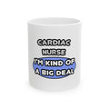 Cardiac Nurse ... I'm Kind of a Big Deal - Ceramic Mug, (11oz, 15oz)