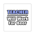 Teacher...Will Work For Beer - Square Stickers