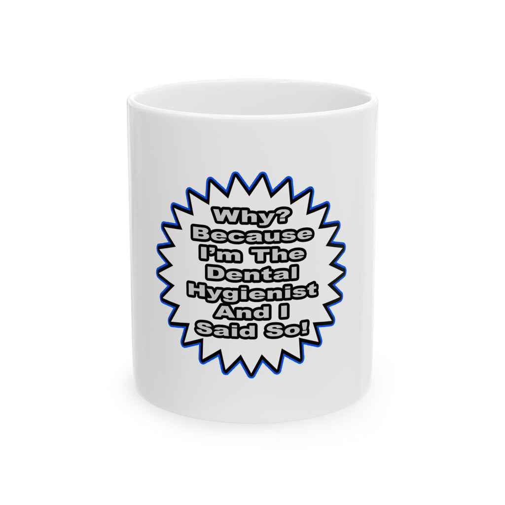 Dental Hygienist...Because I Said So - Ceramic Mug, (11oz, 15oz)