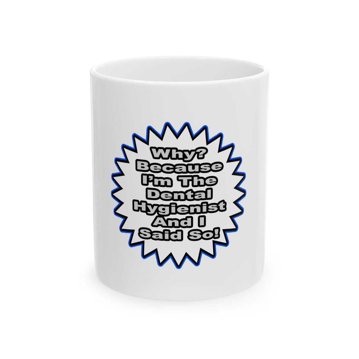 Dental Hygienist...Because I Said So - Ceramic Mug, (11oz, 15oz)