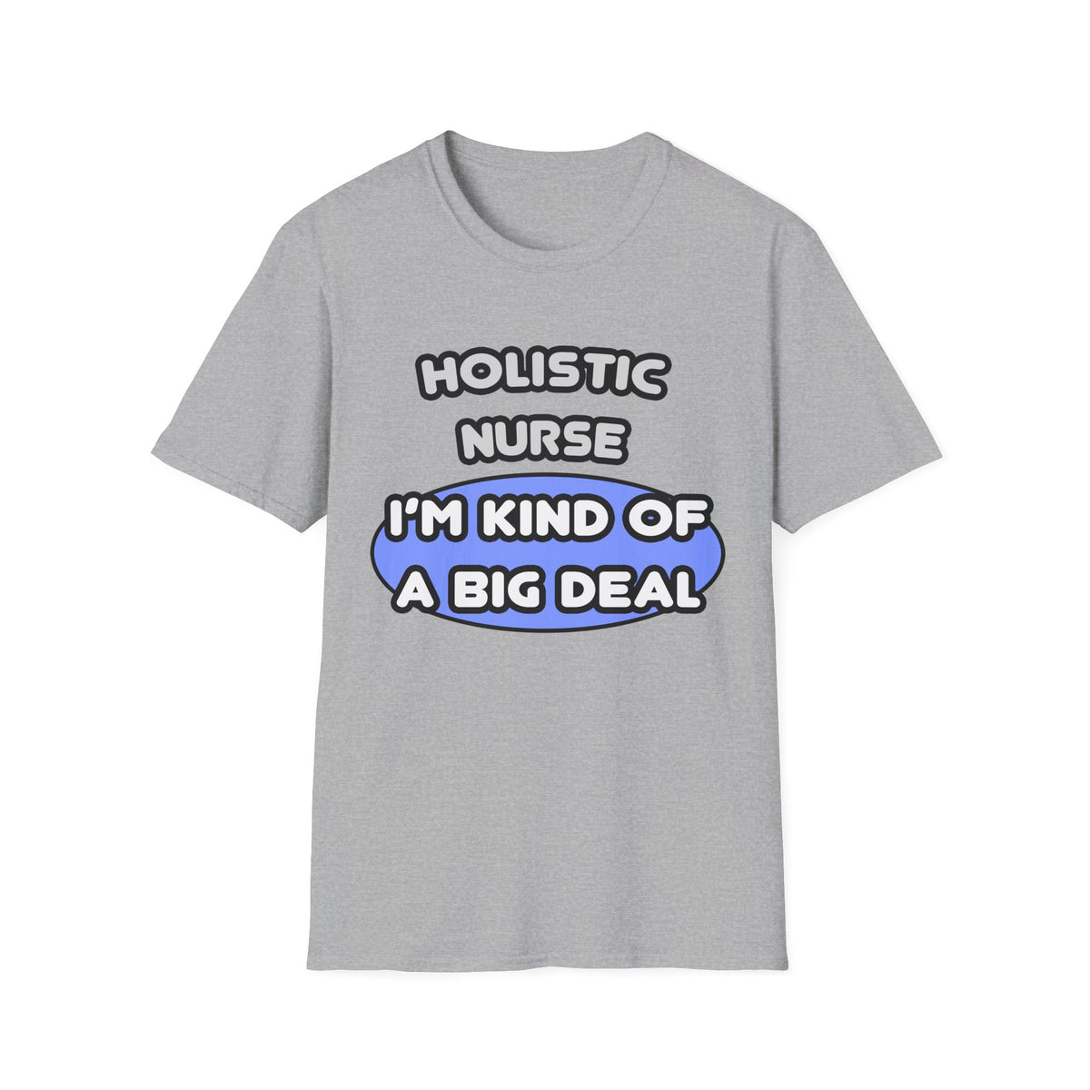 Holistic Nurse ... I'm Kind of a Big Deal - Unisex Softstyle T-Shirt