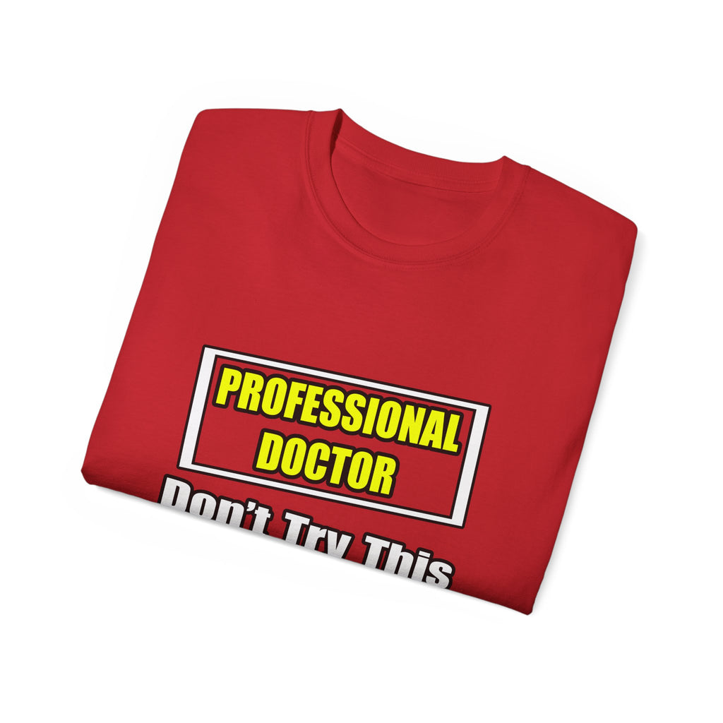 Professional Doctor...Don't Try This At Home - Unisex Ultra Cotton Tee