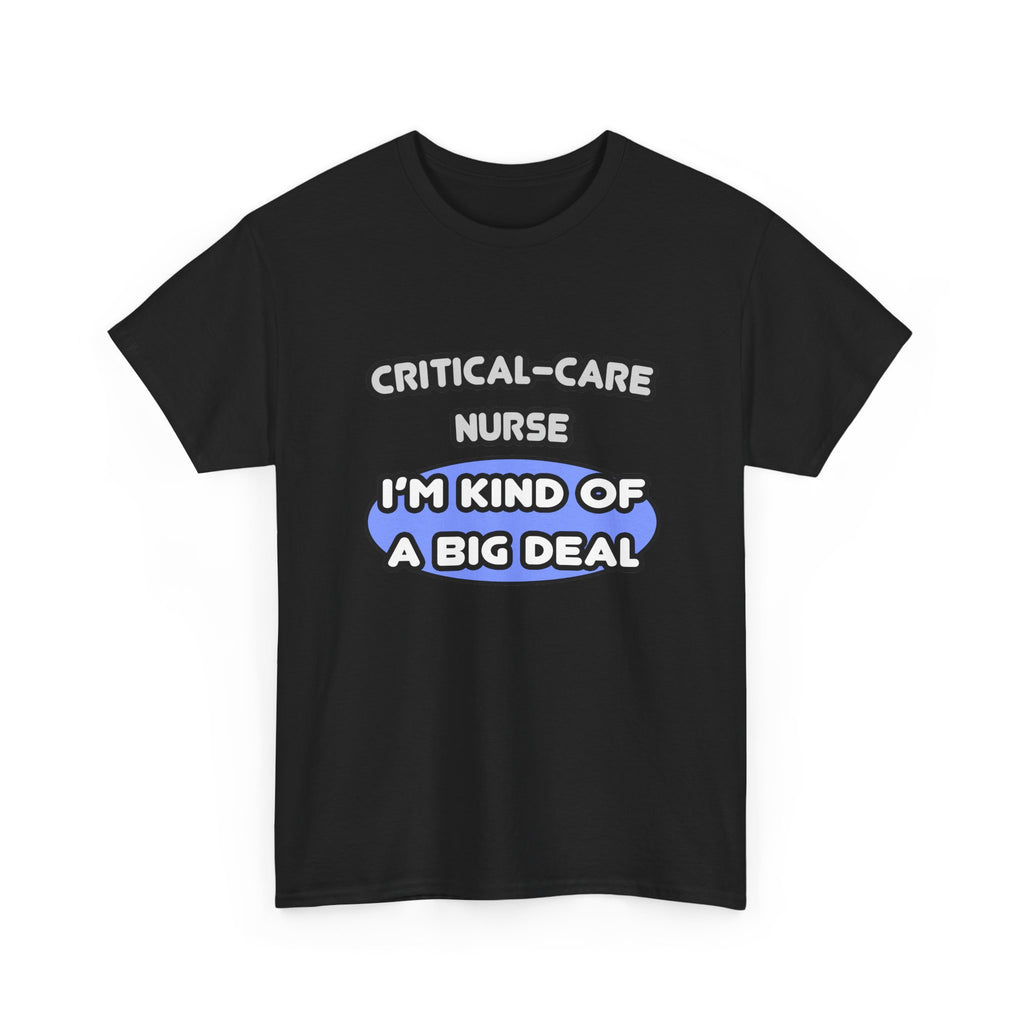 Critical Care Nurse .. Kind of a Big Deal - Unisex Heavy Cotton Tee