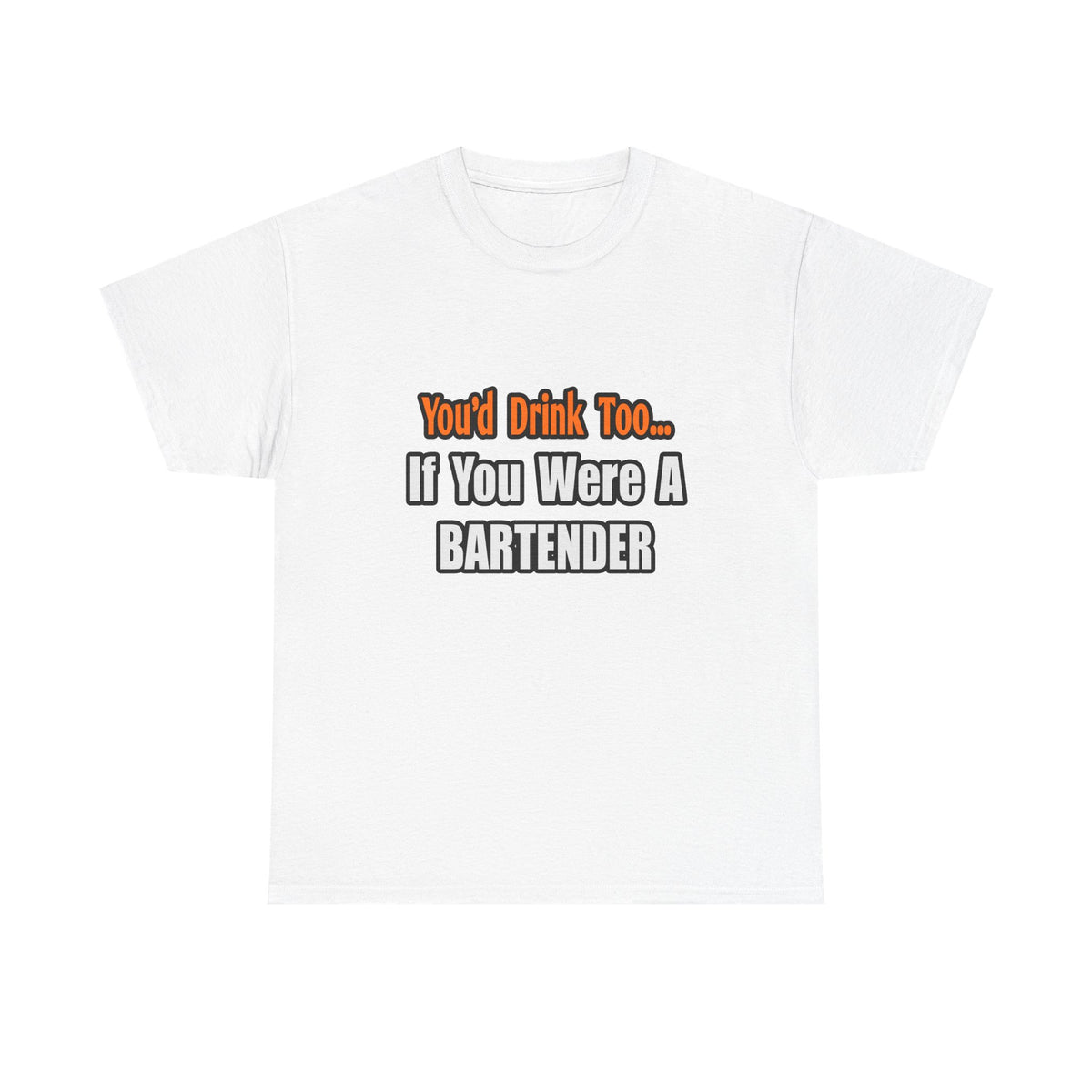 You'd Drink Too...Bartender - Unisex Heavy Cotton Tee