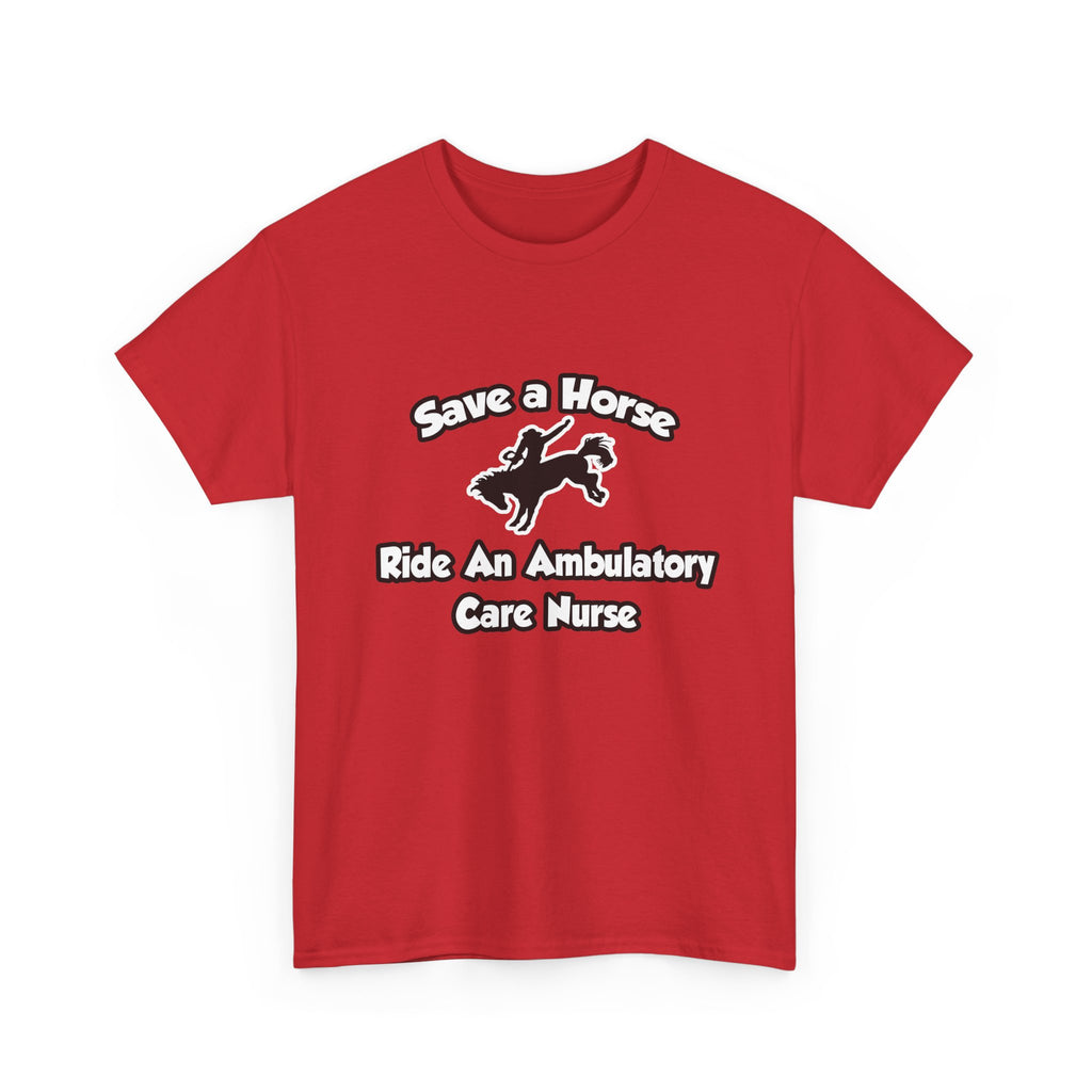 Save a Horse, Ride an Ambulatory Care Nurse - Unisex Heavy Cotton Tee