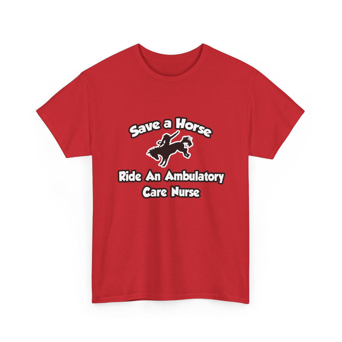 Save a Horse, Ride an Ambulatory Care Nurse - Unisex Heavy Cotton Tee