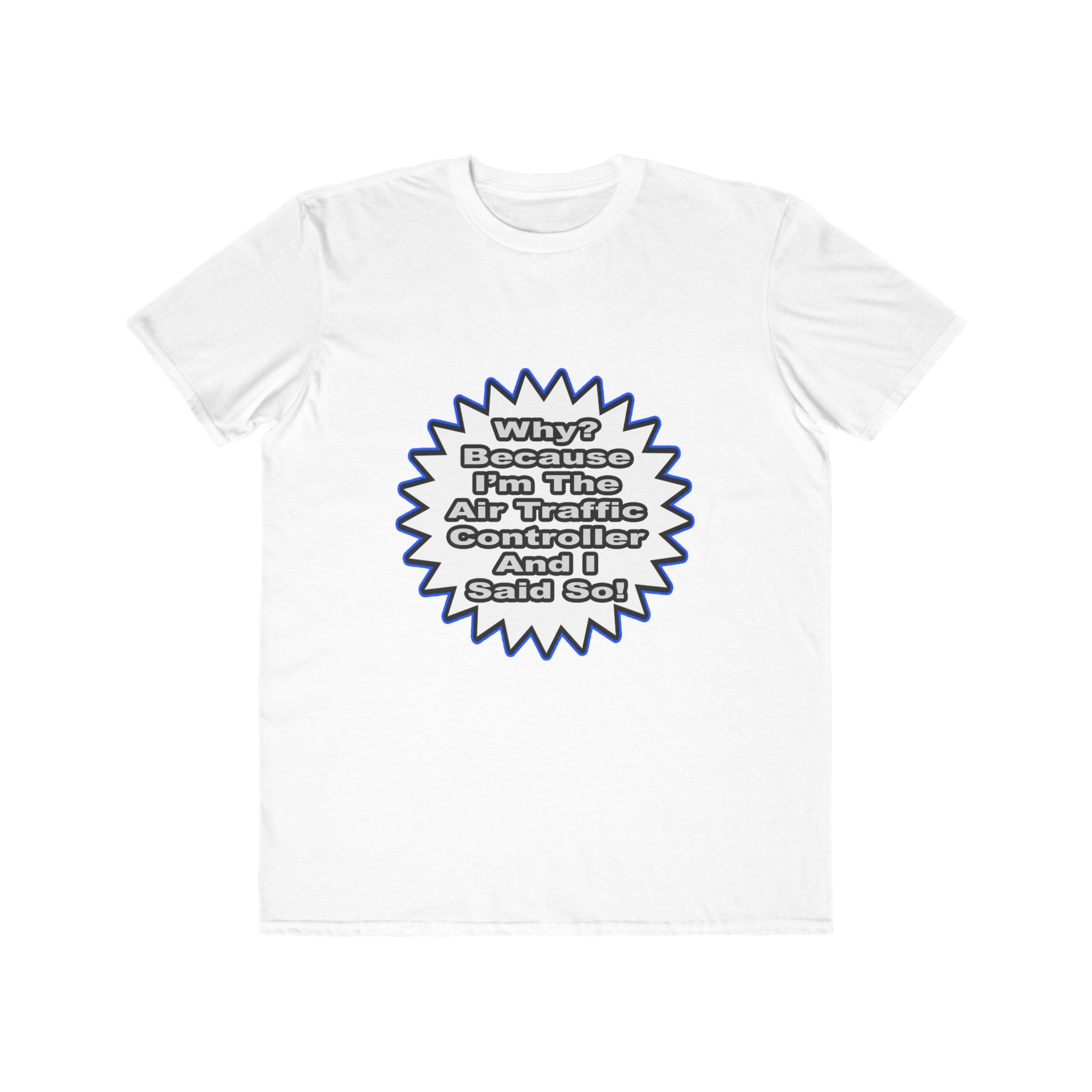 Air Traffic Controller...Because I Said So - Men's Lightweight Fashion Tee