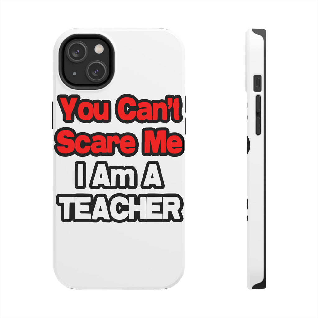 You Can't Scare Me...Teacher - Tough Phone Cases