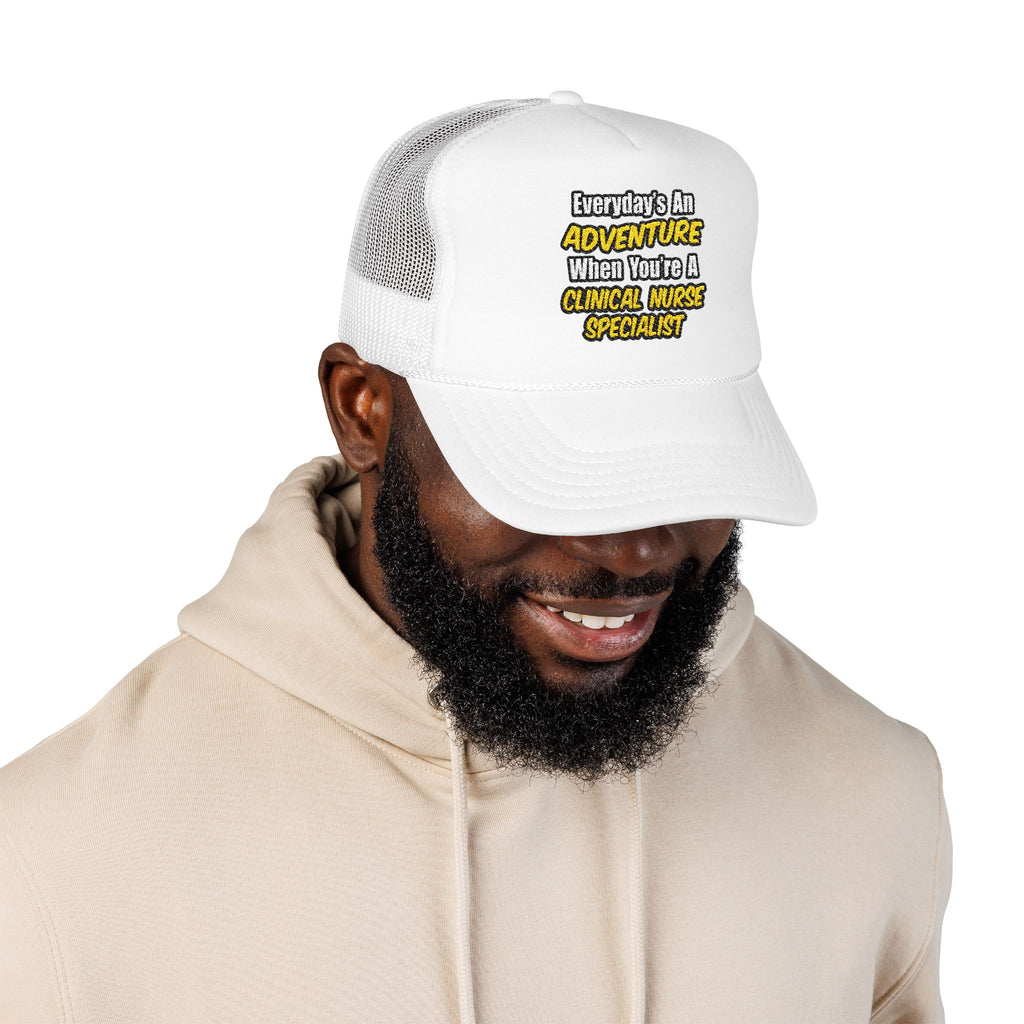 Everyday's An Adventure .. Clinical Nurse Specialist - Foam Trucker Hat