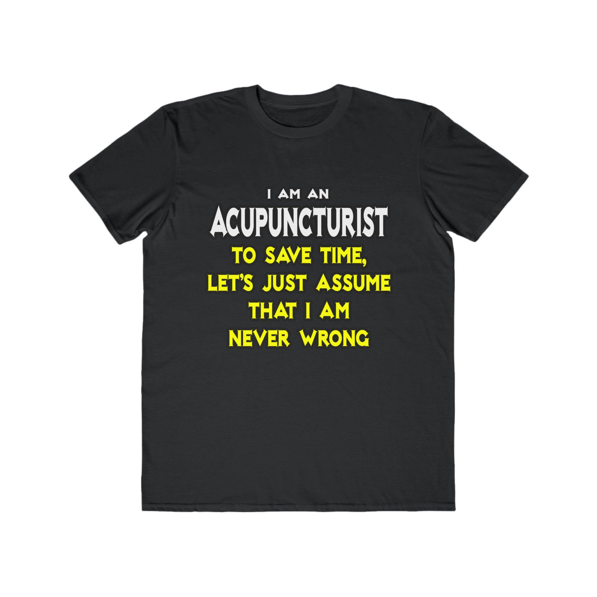 Acupuncturist .. Assume I Am Never Wrong - Men's Lightweight Fashion Tee