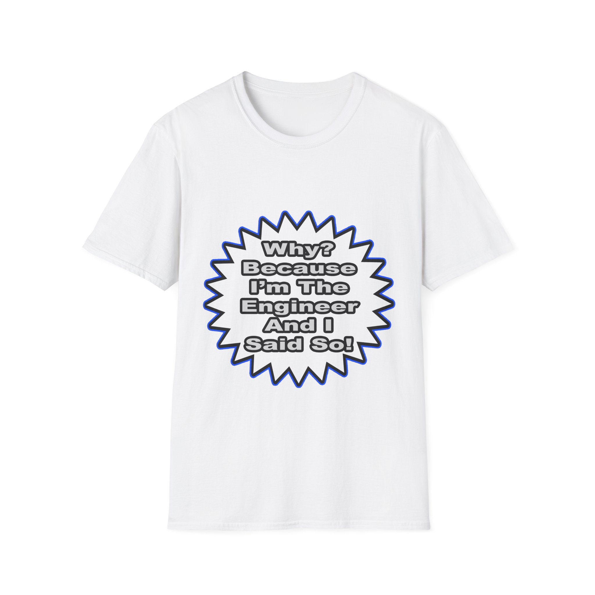 Engineer...Because I Said So - Unisex Softstyle T-Shirt