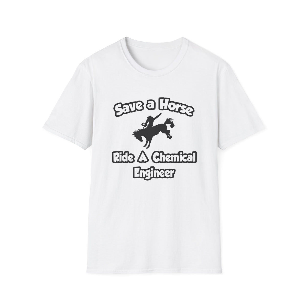 Save a Horse .. Ride a Chemical Engineer - Unisex Softstyle T-Shirt