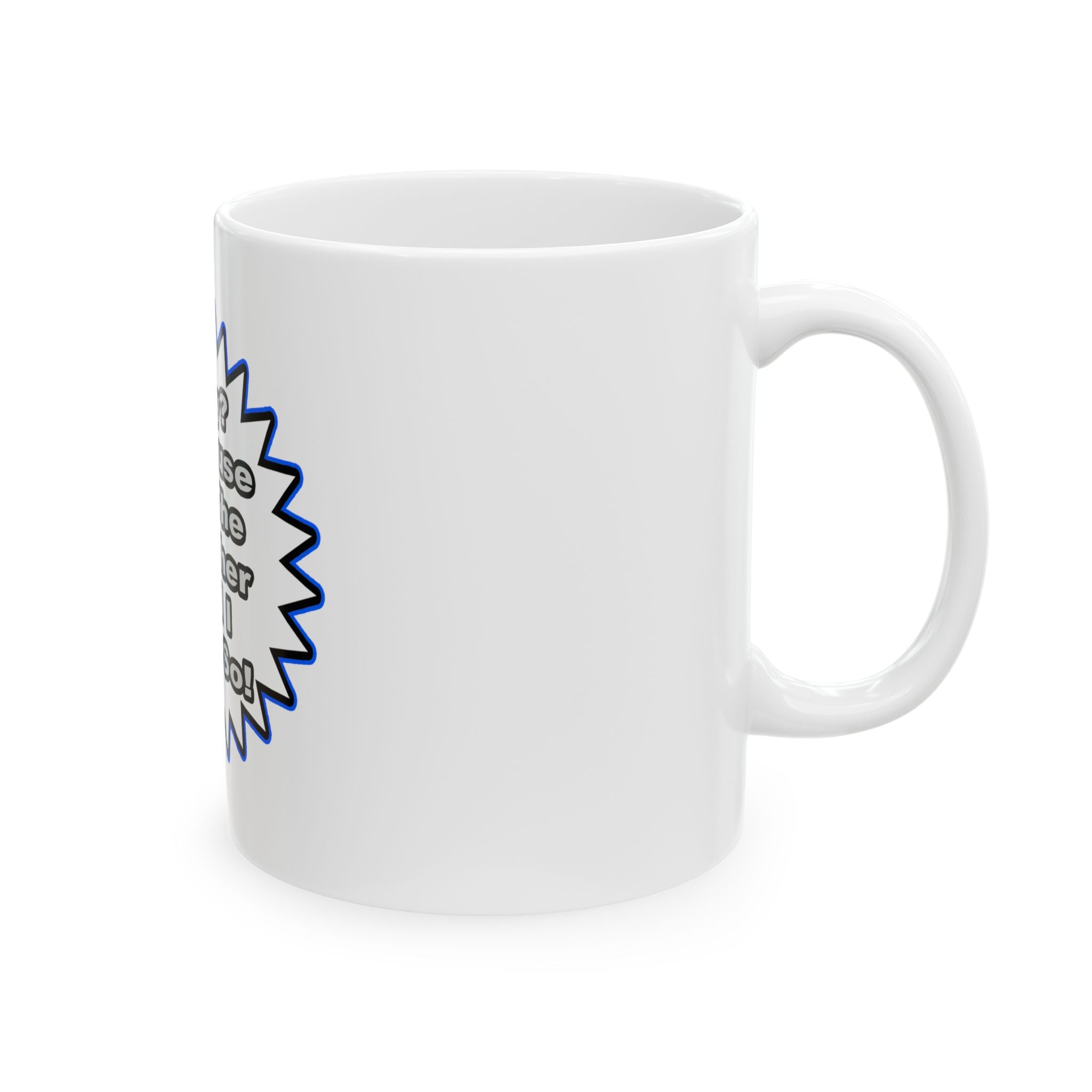 Teacher...Because I Said So - Ceramic Mug, (11oz, 15oz)