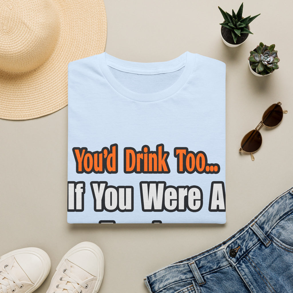 You'd Drink Too...Teacher - Unisex Softstyle T-Shirt