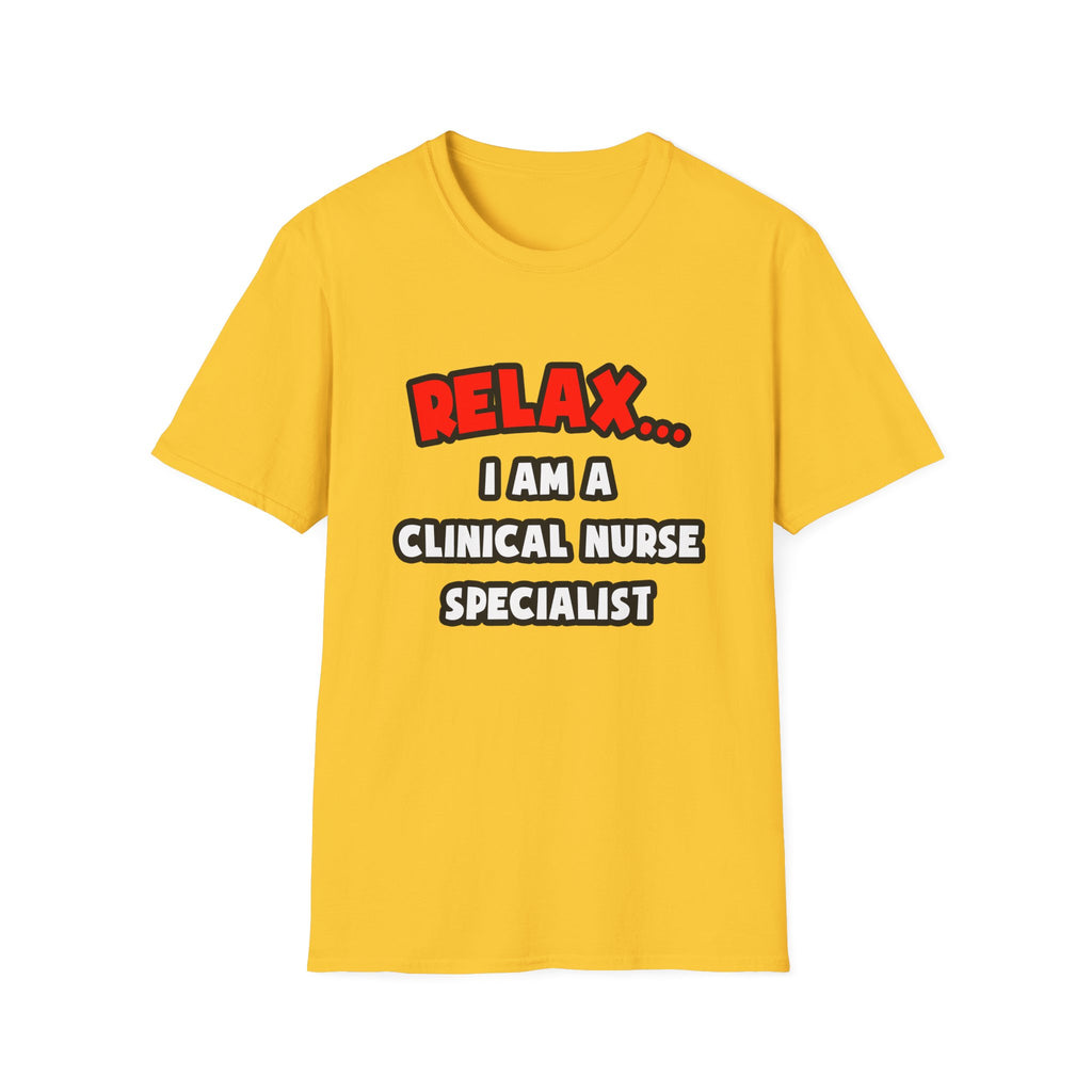 Relax ... I Am A Clinical Nurse Specialist - Unisex Softstyle T-Shirt