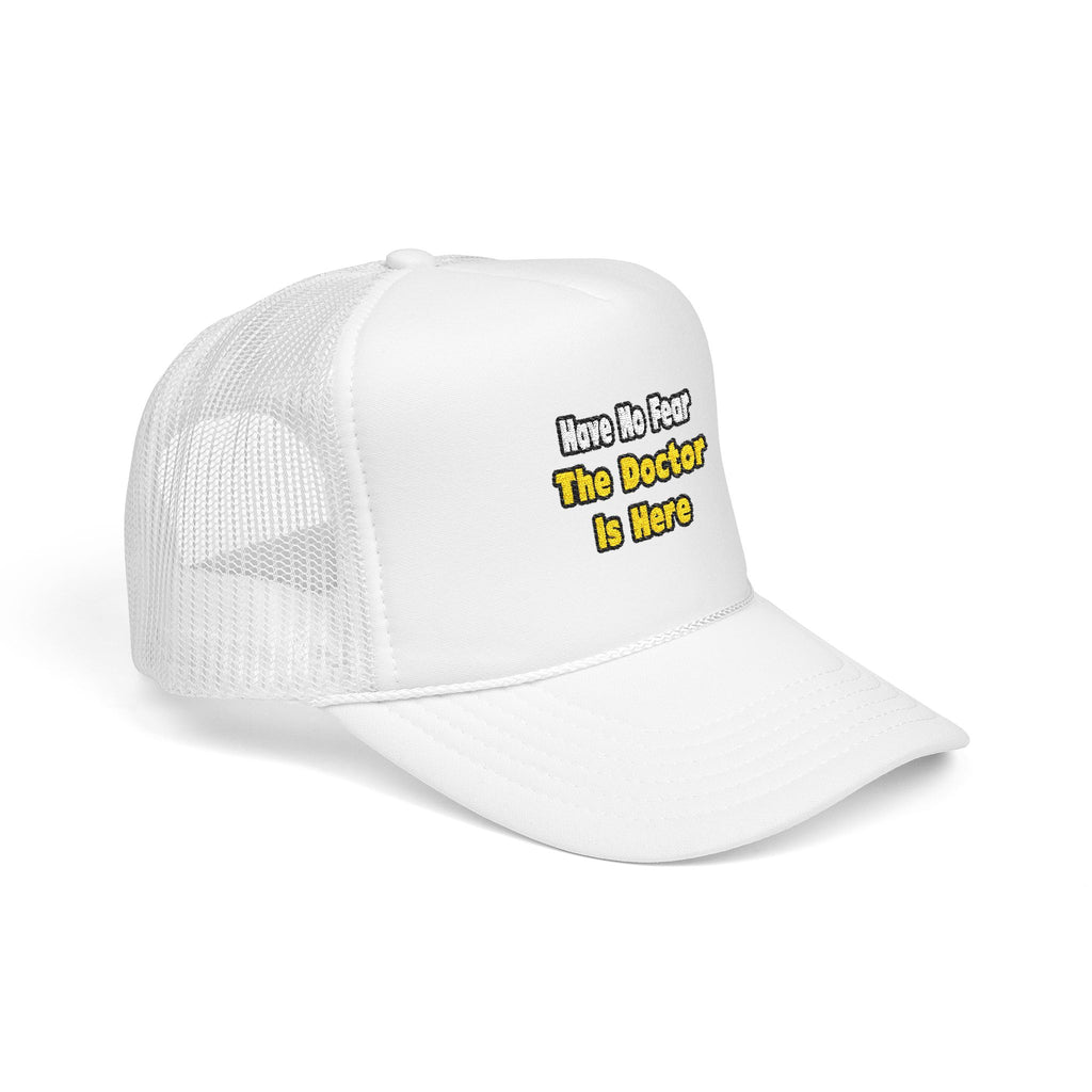 No Fear, The Doctor Is Here - Foam Trucker Hat