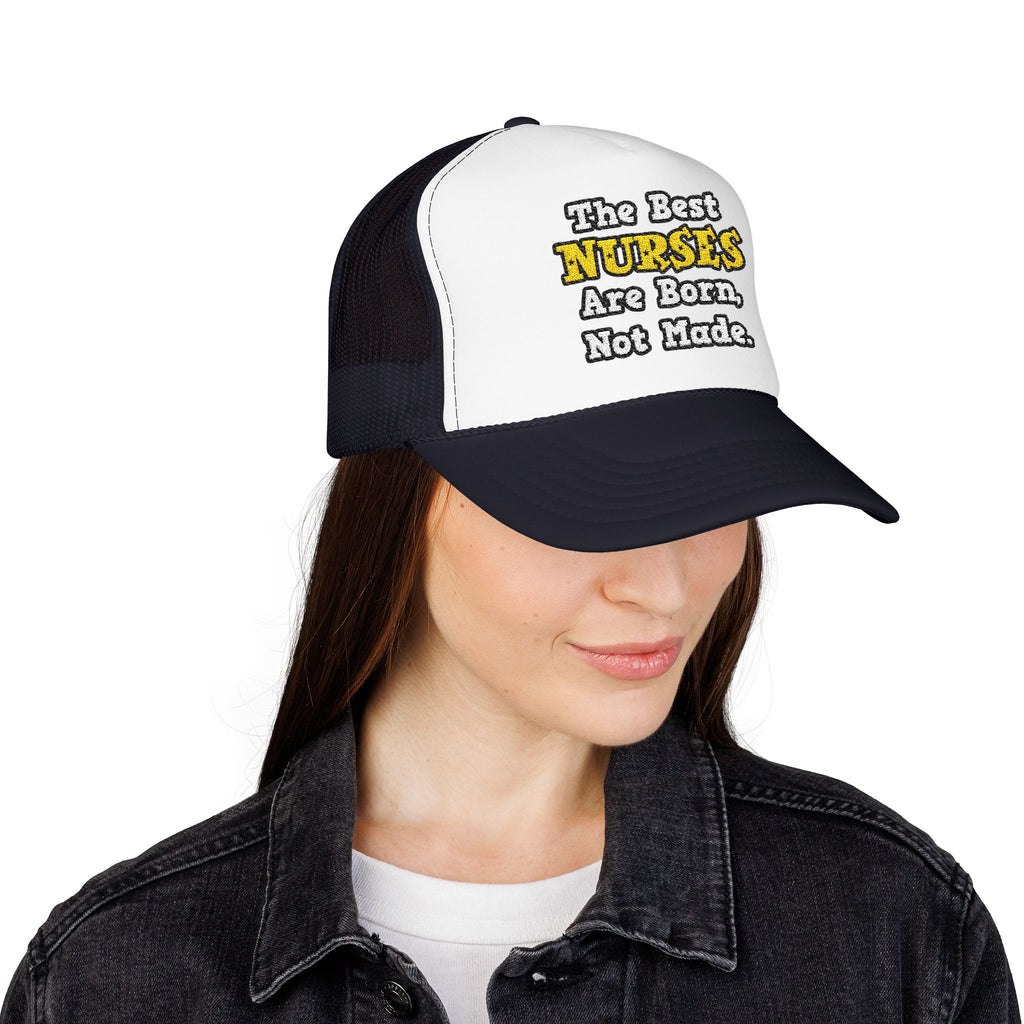 The Best Nurses Are Born, Not Made - Foam Trucker Hat