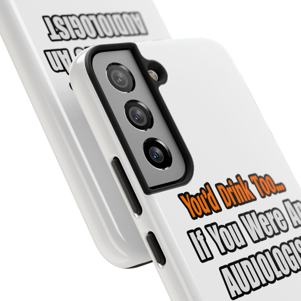 You'd Drink Too...Audiologist - Tough Phone Cases