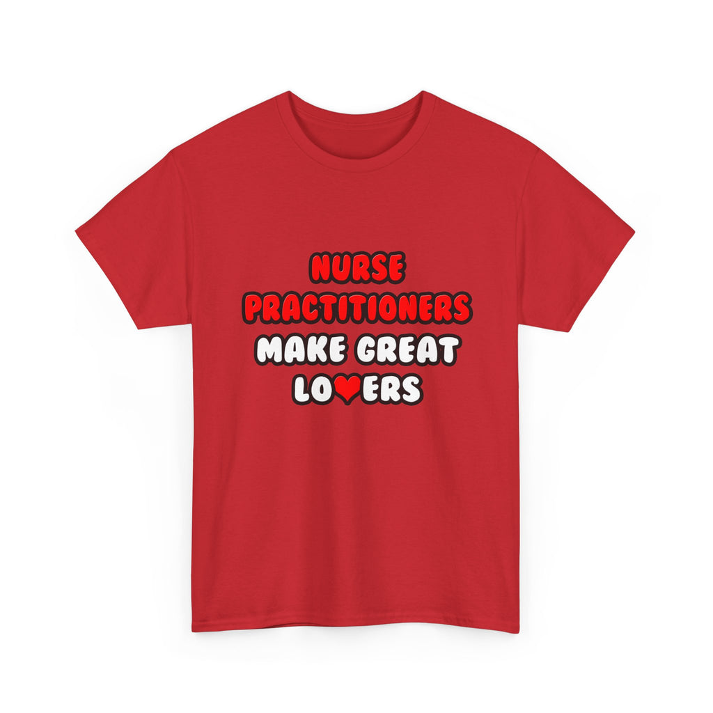 Nurse Practitioners Make Great Lovers - Unisex Heavy Cotton Tee