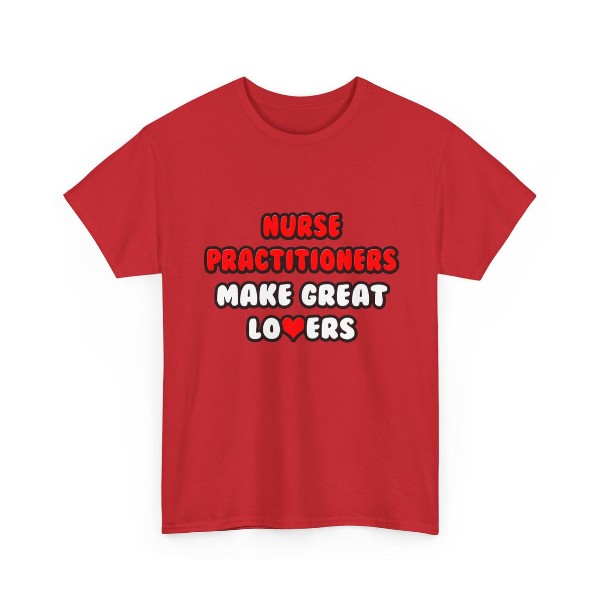 Nurse Practitioners Make Great Lovers - Unisex Heavy Cotton Tee