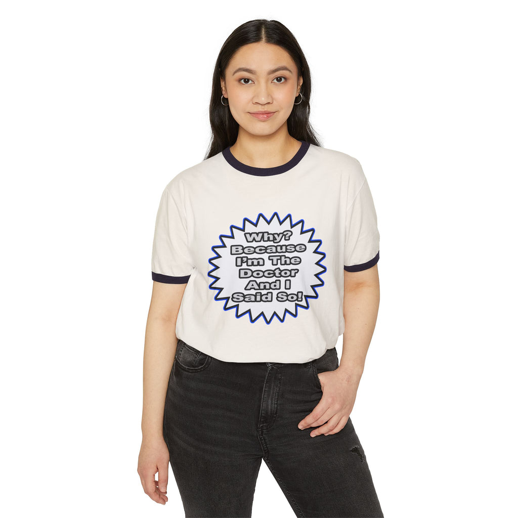 Doctor...Because I Said So - Unisex Cotton Ringer T-Shirt