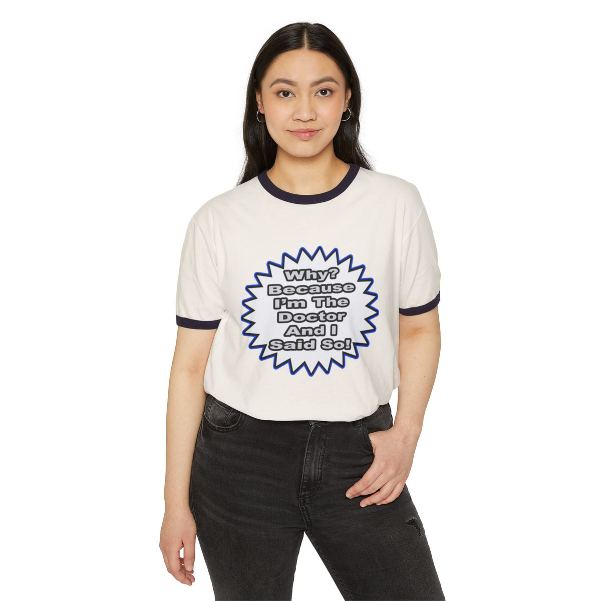 Doctor...Because I Said So - Unisex Cotton Ringer T-Shirt