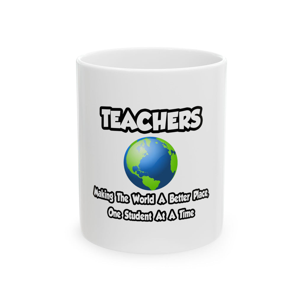 Teachers...Making the World a Better Place - Ceramic Mug, (11oz, 15oz)