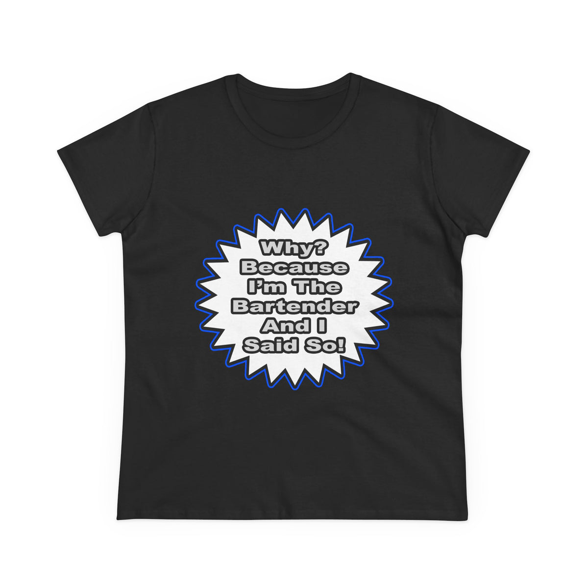 Bartender...Because I Said So - Women's Midweight Cotton Tee