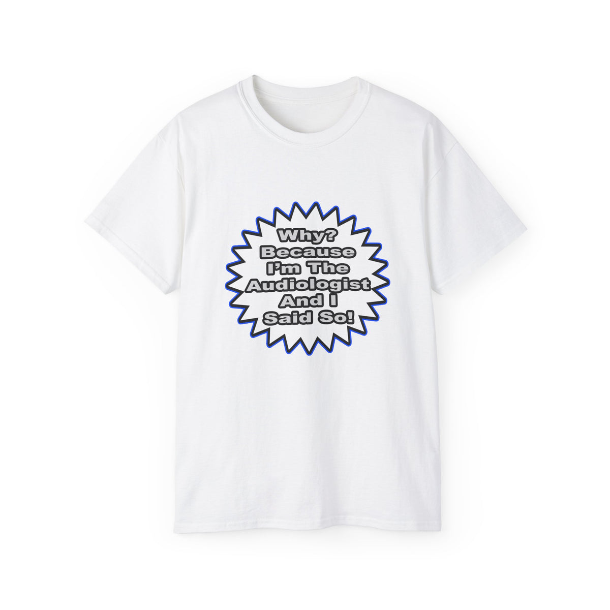 Audiologist...Because I Said So - Unisex Ultra Cotton Tee