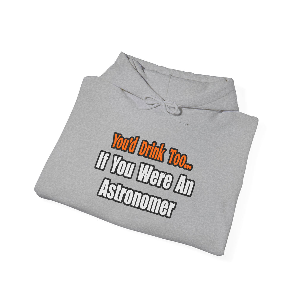 You'd Drink Too...Astronomer - Unisex Heavy Blend™ Hooded Sweatshirt