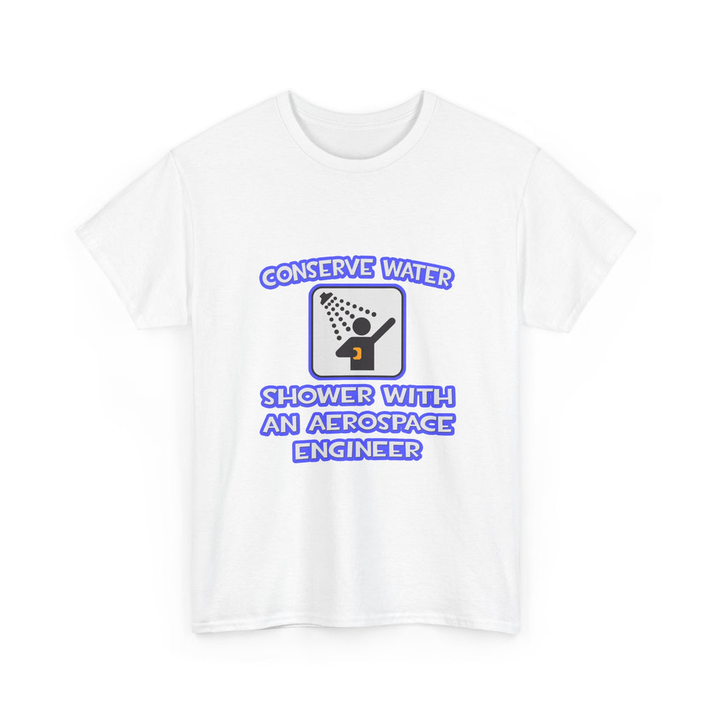 Conserve Water .. Shower With Aerospace Engineer - Unisex Heavy Cotton Tee