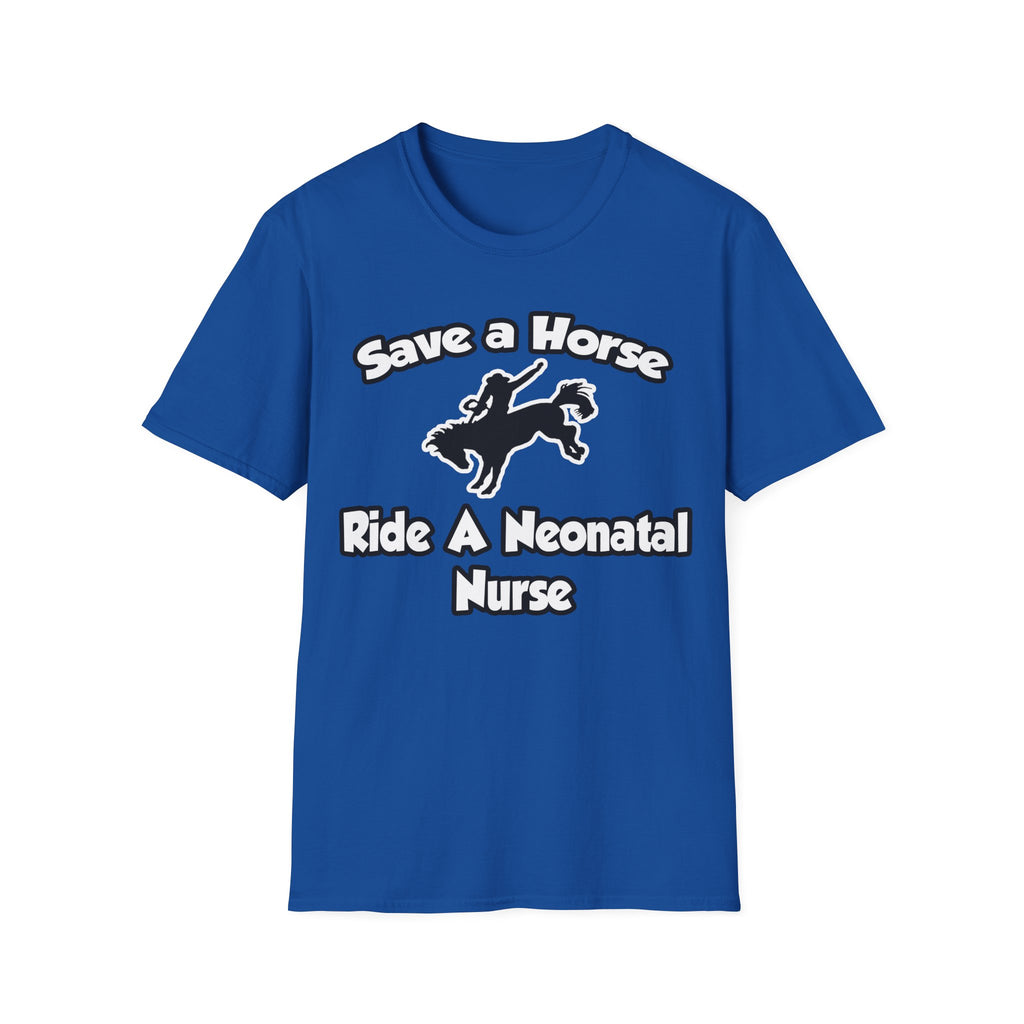 Save a Horse, Ride a Neonatal Nurse - Unisex Softstyle T-Shirt