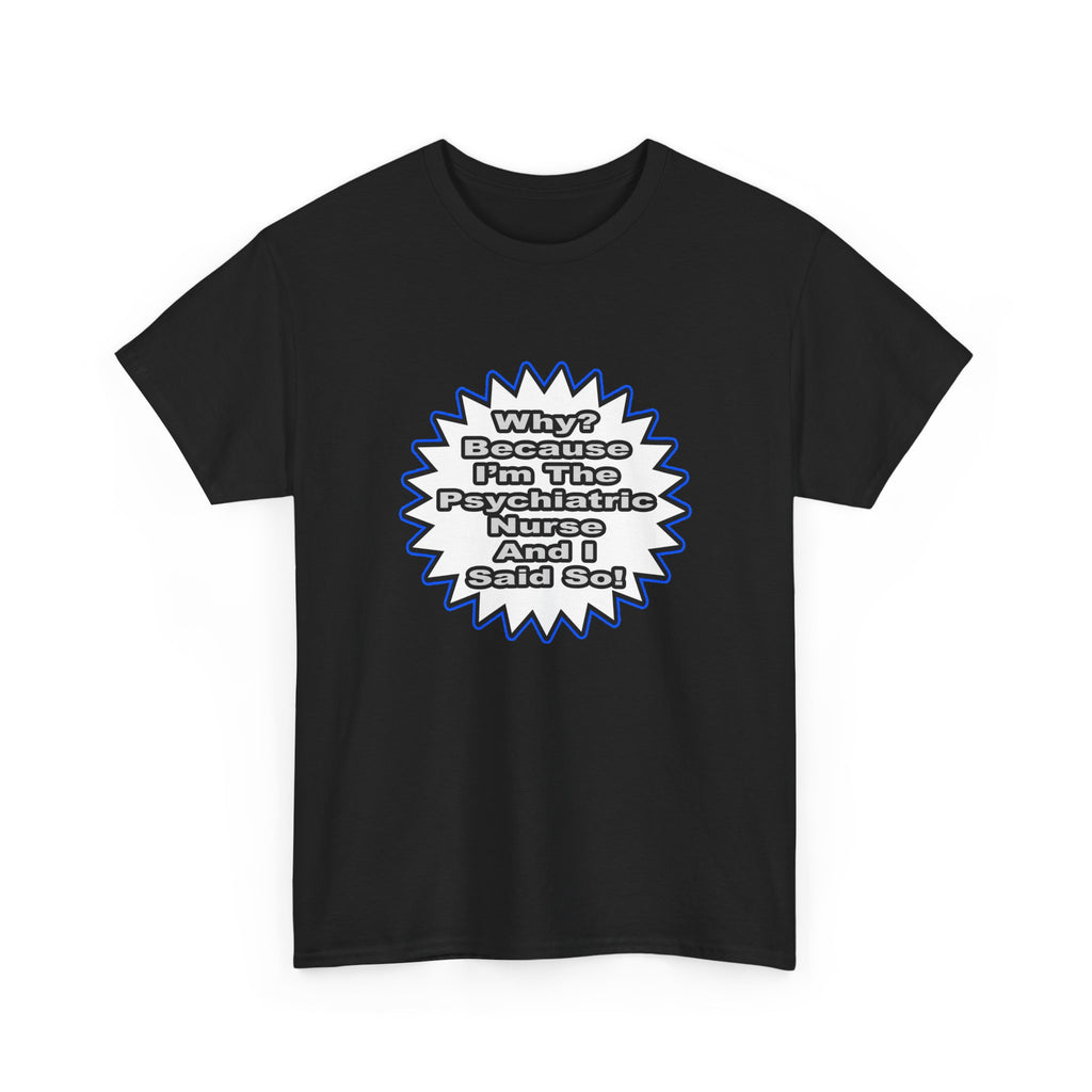 Psychiatric Nurse...Because I Said So - Unisex Heavy Cotton Tee