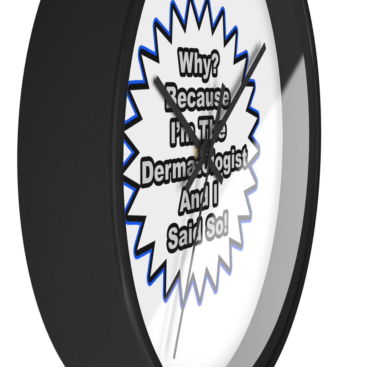 Dermatologist...Because I Said So - Wall Clock