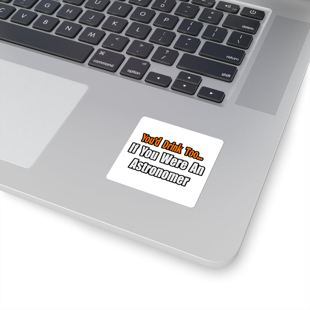 You'd Drink Too...Astronomer - Square Stickers