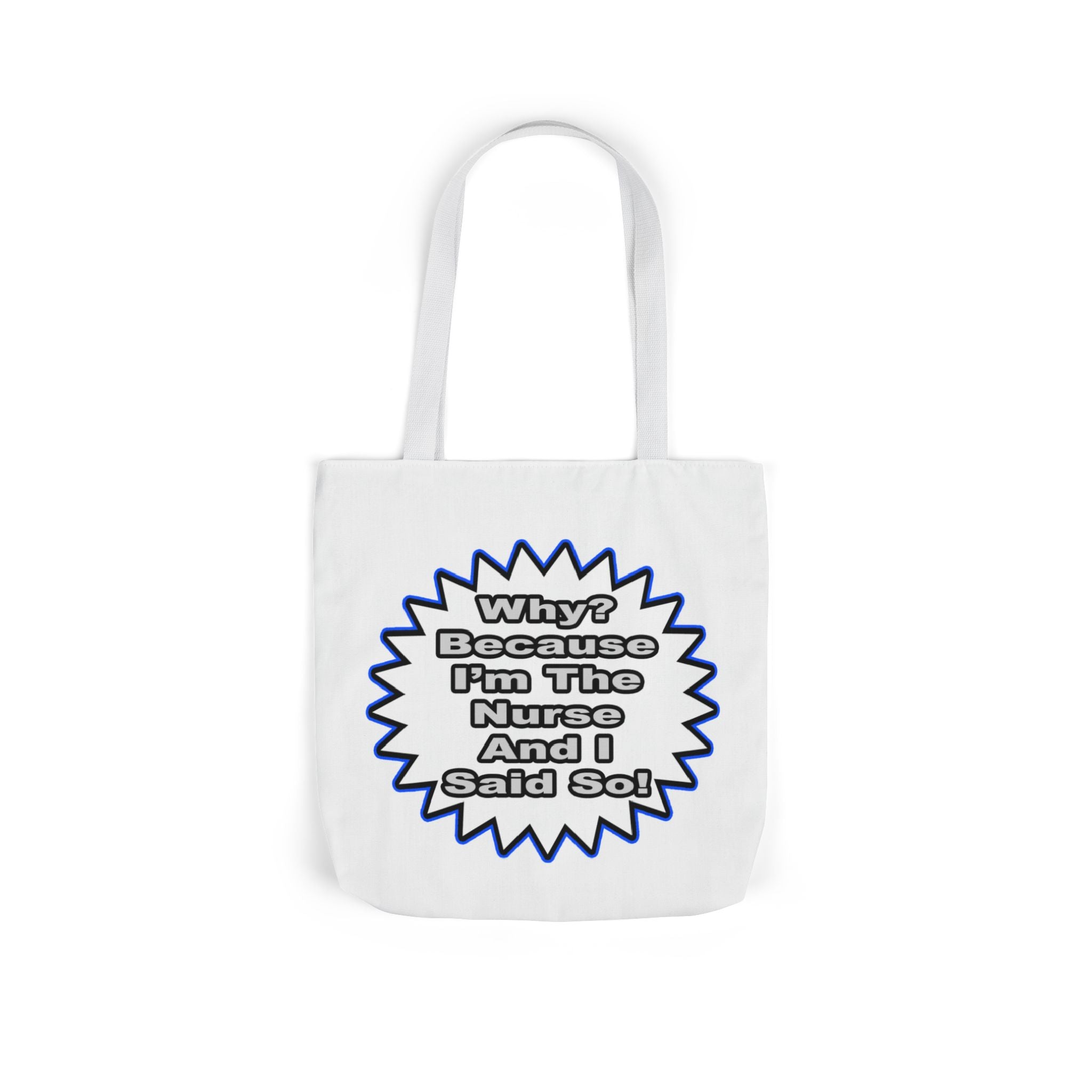 Nurse...Because I Said So - Canvas Tote Bag, 5-Color Straps