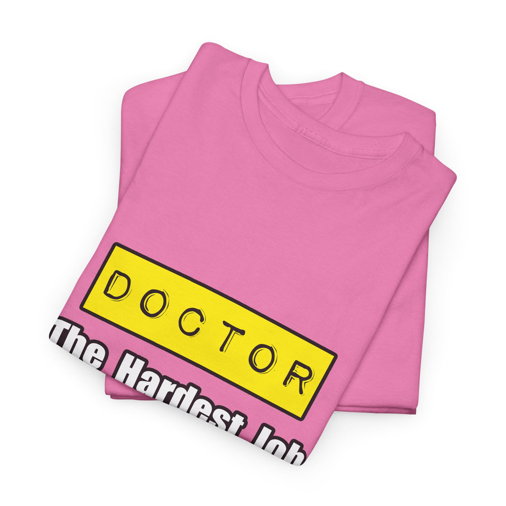 Doctor...Hardest Job You'll Ever Love - Unisex Heavy Cotton Tee