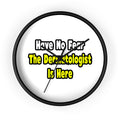 No Fear, The Dermatologist Is Here - Wall Clock