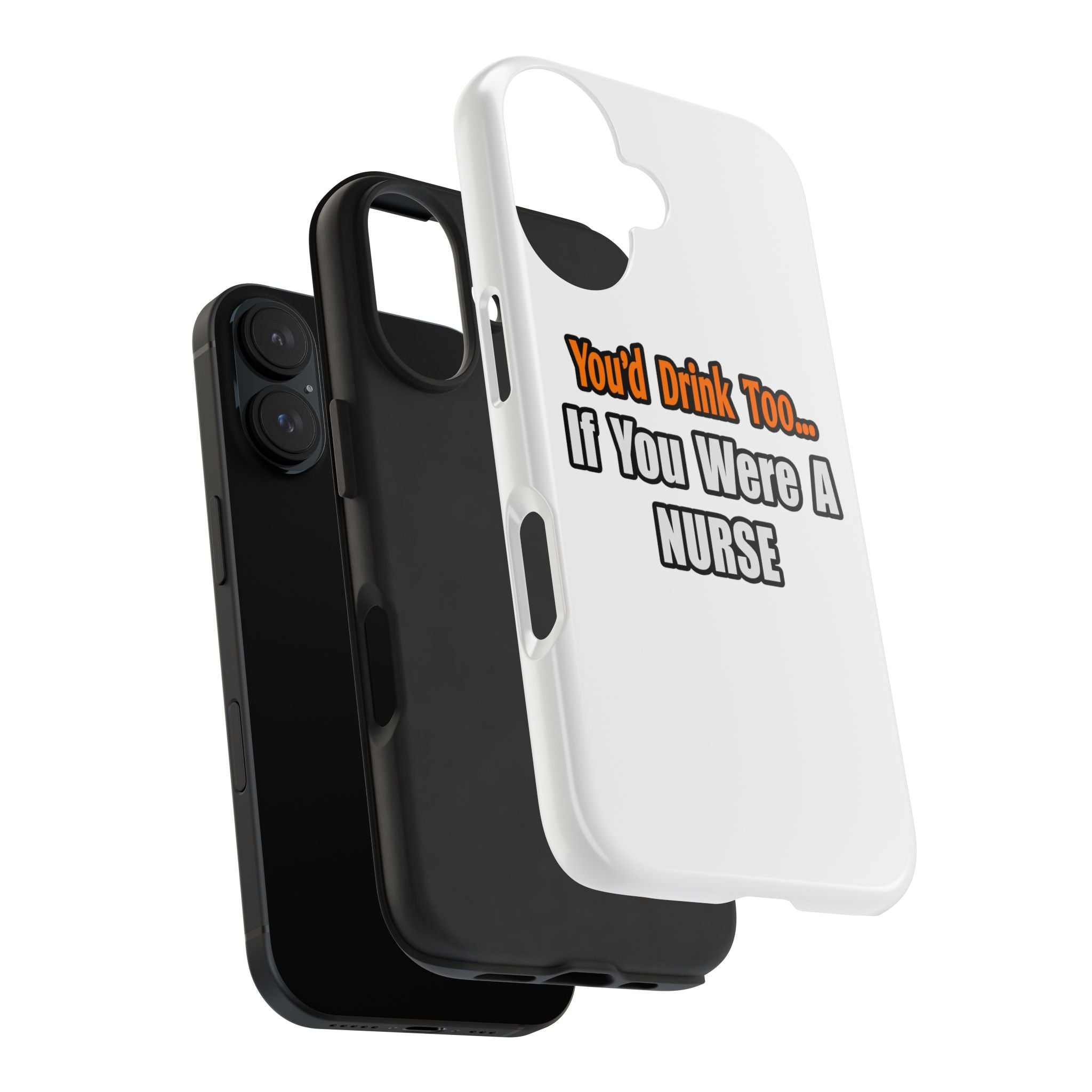 You'd Drink Too...Nurse - Tough Phone Cases