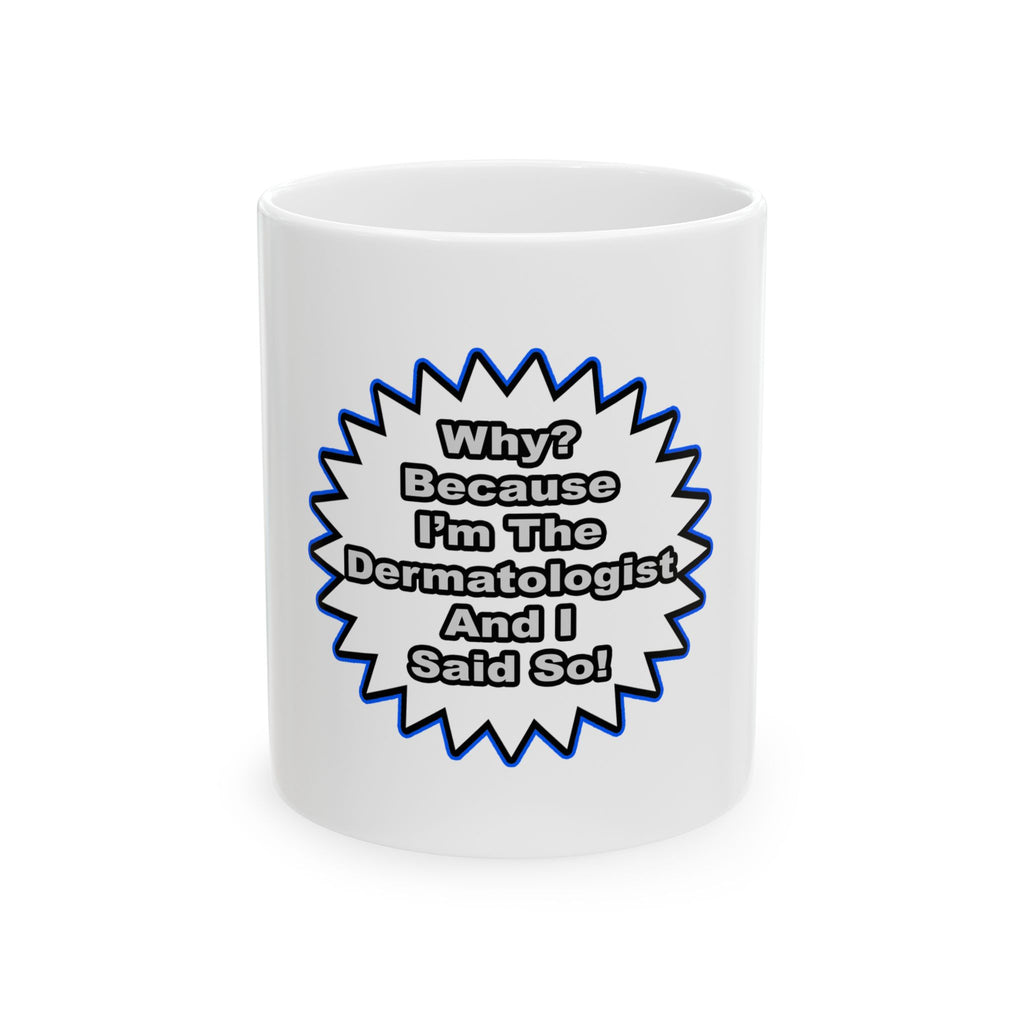 Dermatologist...Because I Said So - Ceramic Mug, (11oz, 15oz)