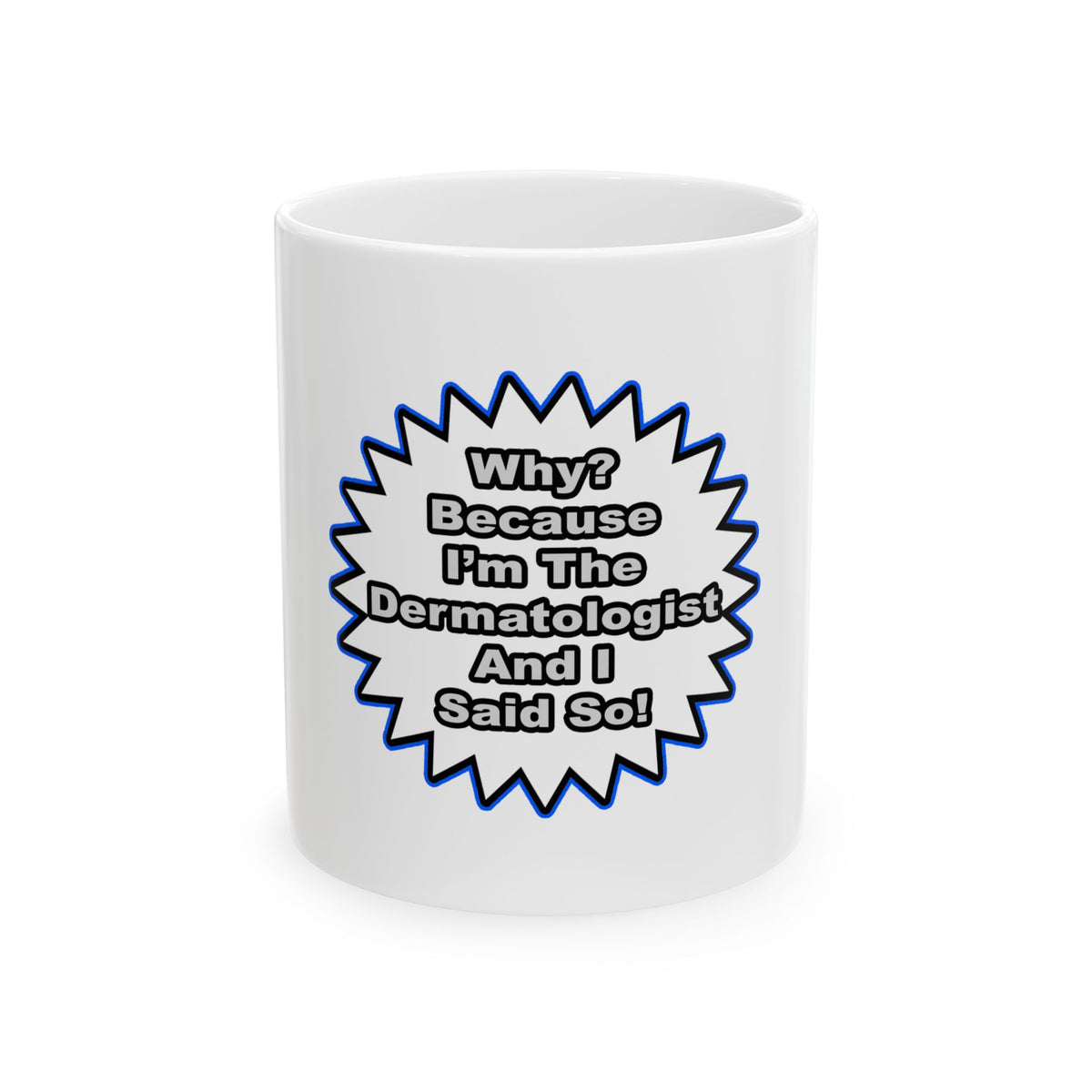 Dermatologist...Because I Said So - Ceramic Mug, (11oz, 15oz)