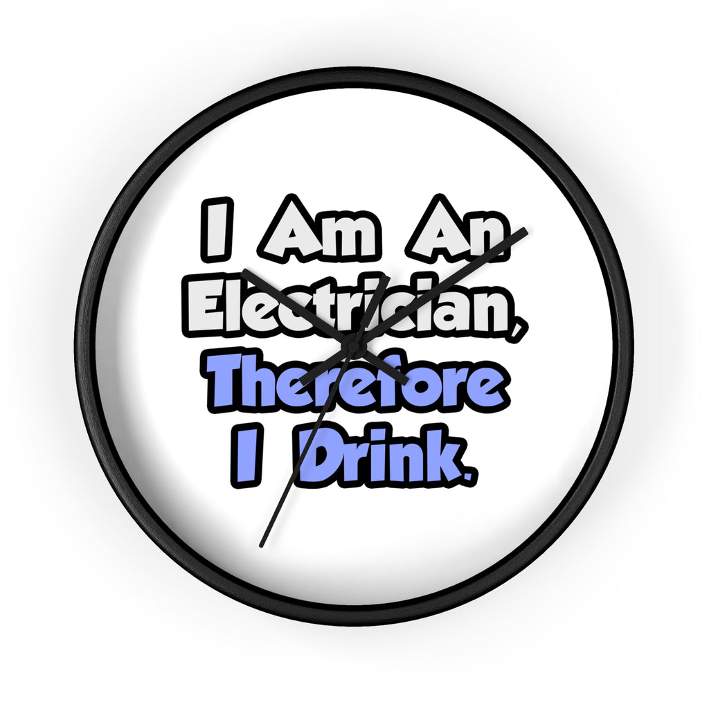I Am An Electrician, Therefore I Drink - Wall Clock