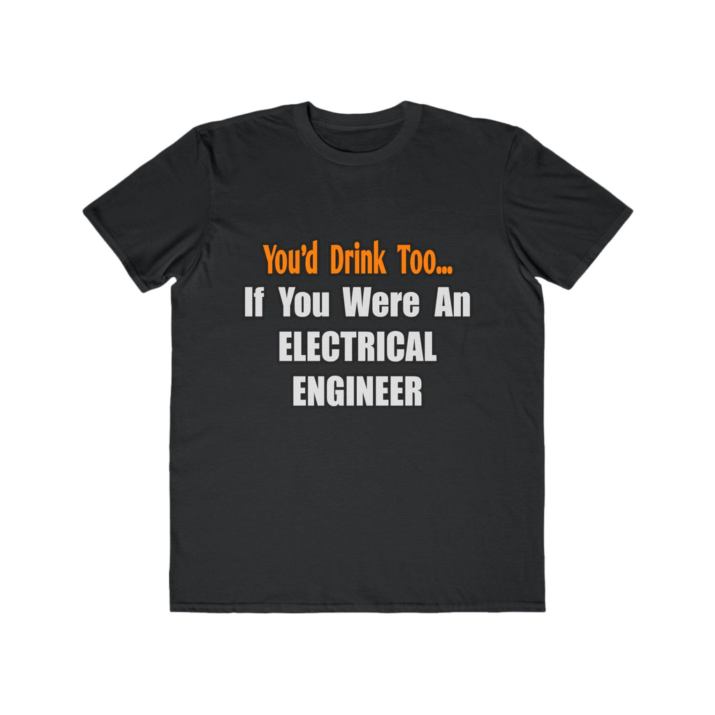 You'd Drink Too...Electrical Engineer - Men's Lightweight Fashion Tee