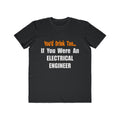You'd Drink Too...Electrical Engineer - Men's Lightweight Fashion Tee