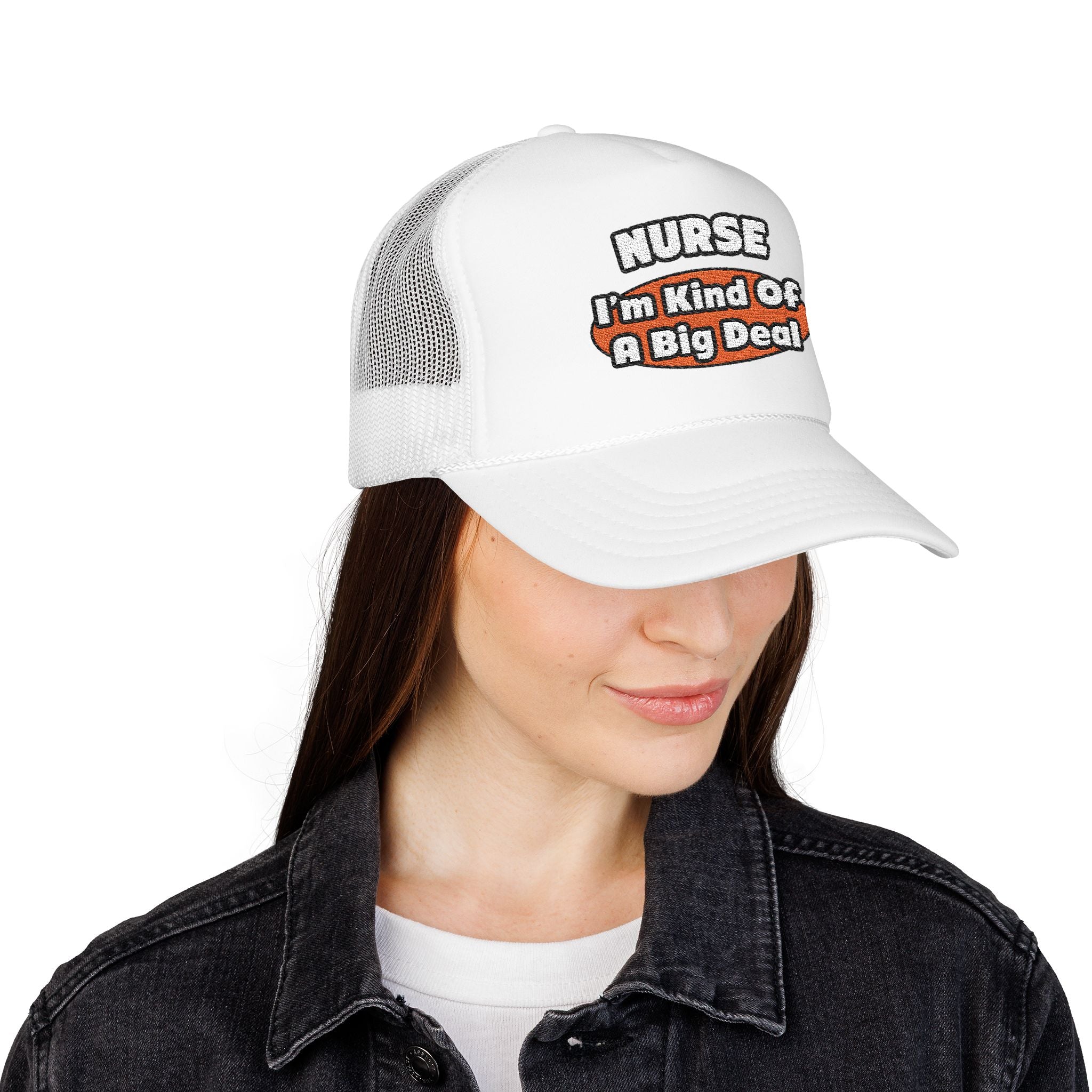 Nurse...Big Deal - Foam Trucker Hat