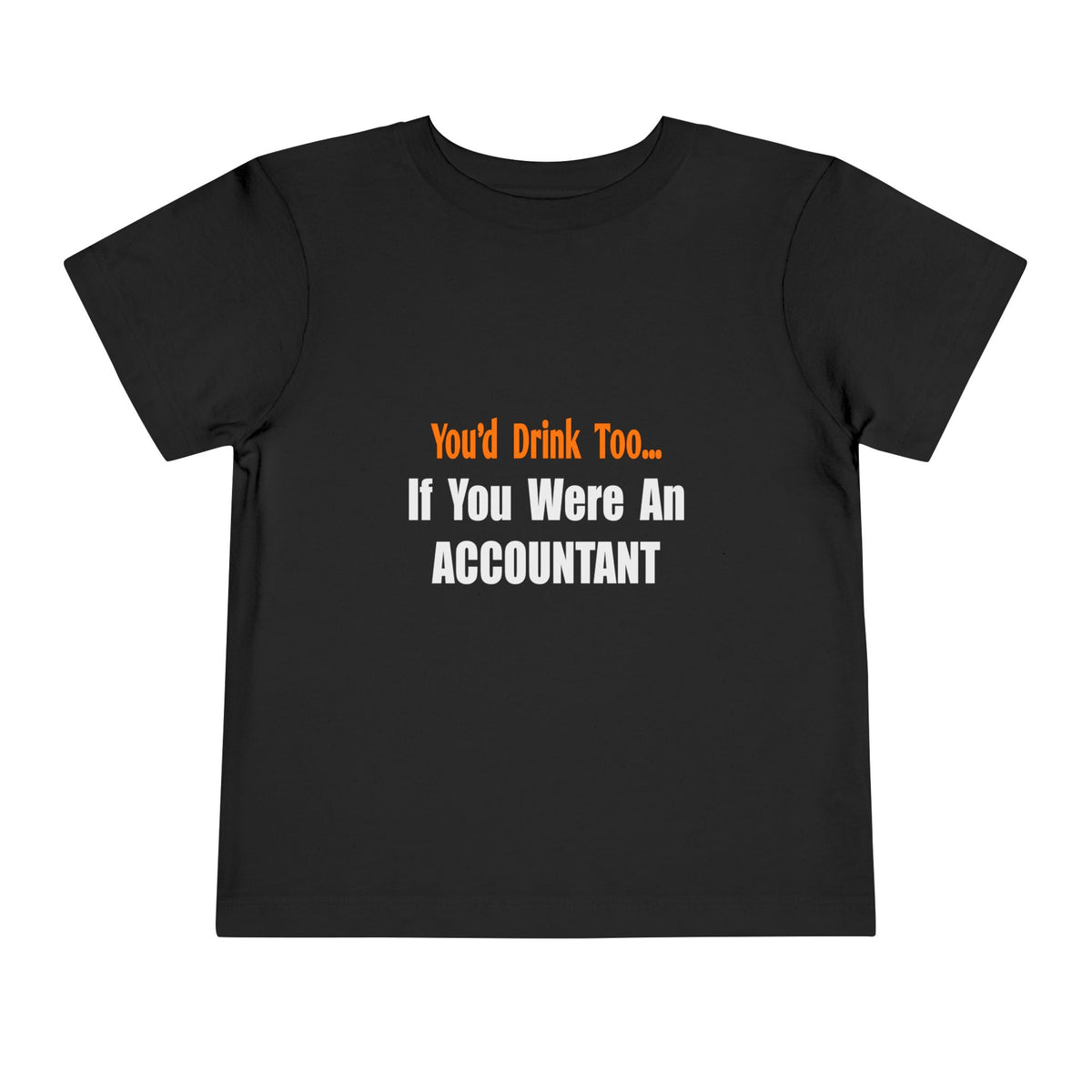 You'd Drink Too...Accountant - Toddler Short Sleeve Tee