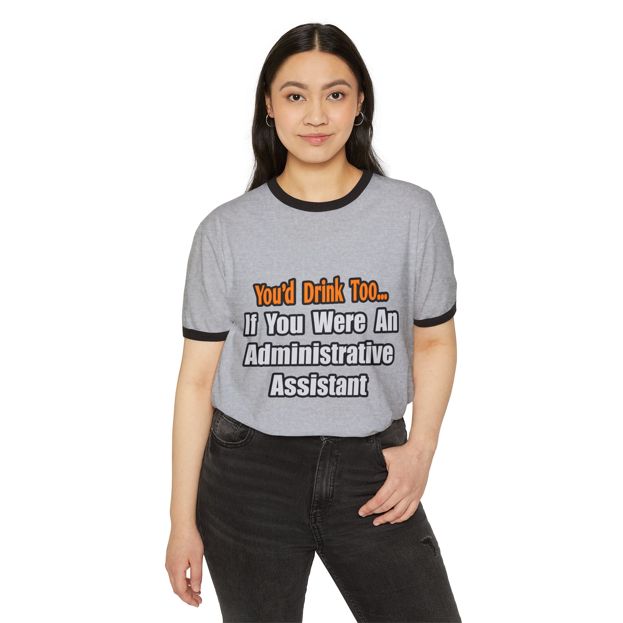 You'd Drink Too...Administrative Assistant - Unisex Cotton Ringer T-Shirt