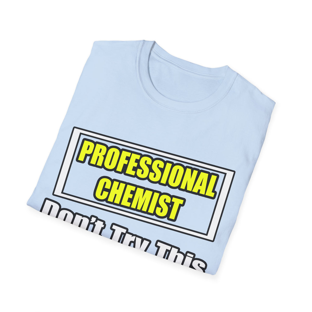Professional Chemist...Don't Try This At Home - Unisex Softstyle T-Shirt