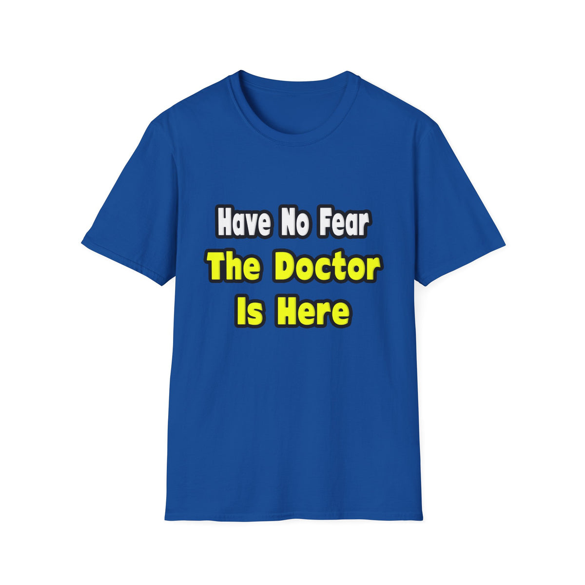 No Fear, The Doctor Is Here - Unisex Softstyle T-Shirt